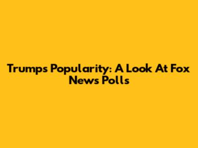 Trump's Popularity: A Look At Fox News Polls