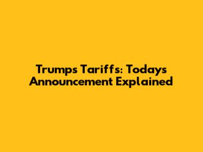 Trump's Tariffs: Today's Announcement Explained