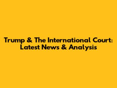 Trump & The International Court: Latest News & Analysis
