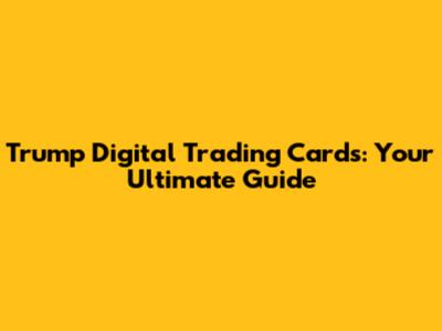 Trump Digital Trading Cards: Your Ultimate Guide