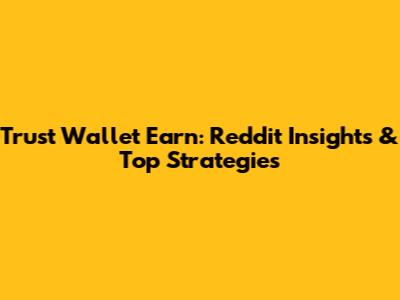 Trust Wallet Earn: Reddit Insights & Top Strategies