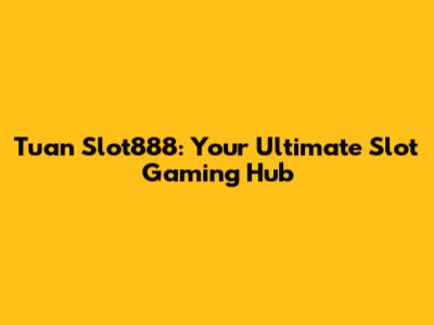 Tuan Slot888: Your Ultimate Slot Gaming Hub