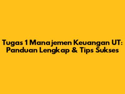 Tugas 1 Manajemen Keuangan UT: Panduan Lengkap & Tips Sukses