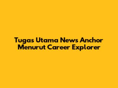 Tugas Utama News Anchor Menurut Career Explorer