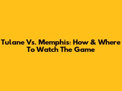 Tulane Vs. Memphis: How & Where To Watch The Game