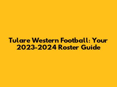 Tulare Western Football: Your 2023-2024 Roster Guide