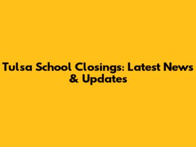 Tulsa School Closings: Latest News & Updates