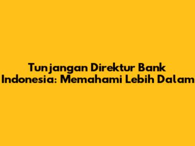 Tunjangan Direktur Bank Indonesia: Memahami Lebih Dalam