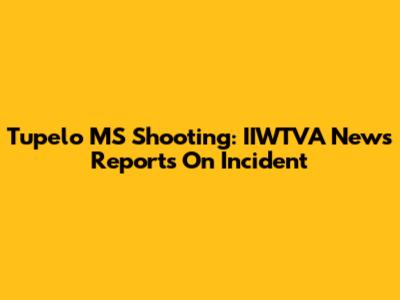 Tupelo MS Shooting: IIWTVA News Reports On Incident