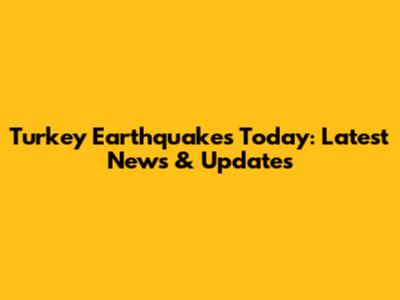 Turkey Earthquakes Today: Latest News & Updates