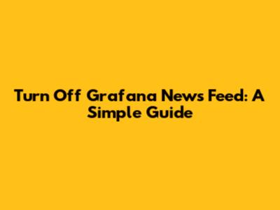 Turn Off Grafana News Feed: A Simple Guide