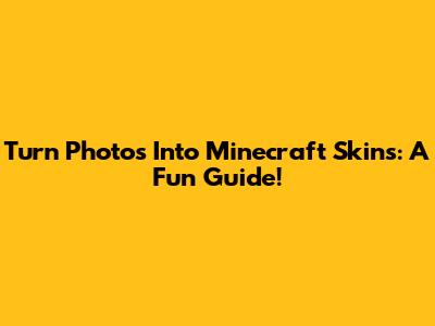 Turn Photos Into Minecraft Skins: A Fun Guide!