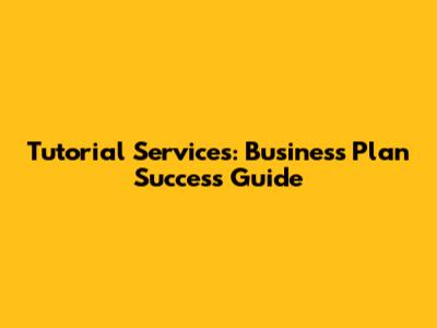 Tutorial Services: Business Plan Success Guide