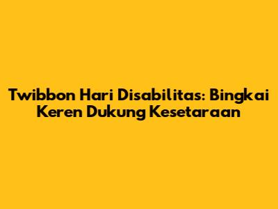 Twibbon Hari Disabilitas: Bingkai Keren Dukung Kesetaraan