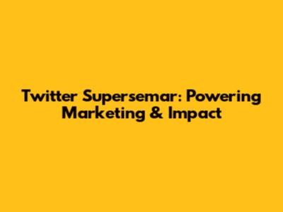 Twitter Supersemar: Powering Marketing & Impact