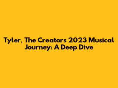 Tyler, The Creator's 2023 Musical Journey: A Deep Dive