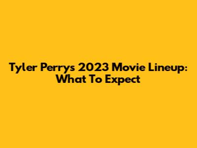 Tyler Perry's 2023 Movie Lineup: What To Expect
