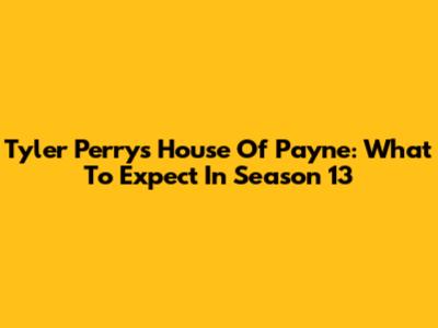 Tyler Perry's House Of Payne: What To Expect In Season 13