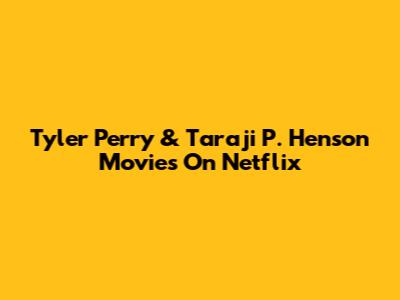 Tyler Perry & Taraji P. Henson Movies On Netflix