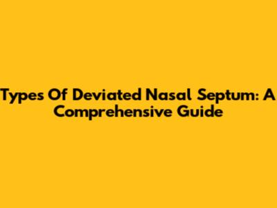 Types Of Deviated Nasal Septum: A Comprehensive Guide