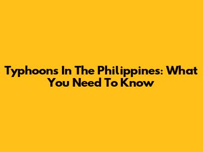 Typhoons In The Philippines: What You Need To Know