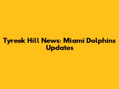 Tyreek Hill News: Miami Dolphins Updates