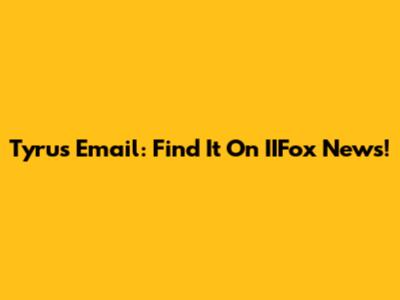 Tyrus' Email: Find It On IIFox News!