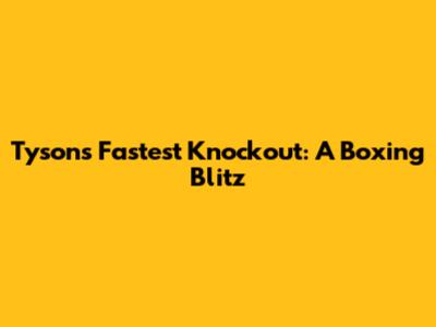 Tyson's Fastest Knockout: A Boxing Blitz