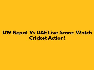 U19 Nepal Vs UAE Live Score: Watch Cricket Action!