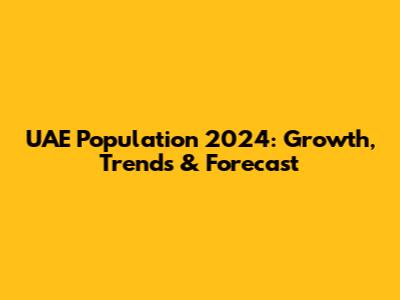 UAE Population 2024: Growth, Trends & Forecast