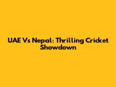 UAE Vs Nepal: Thrilling Cricket Showdown