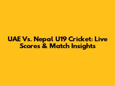UAE Vs. Nepal U19 Cricket: Live Scores & Match Insights