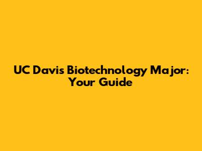UC Davis Biotechnology Major: Your Guide