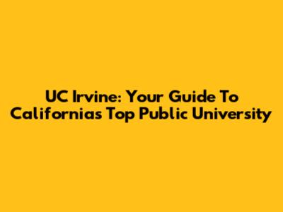 UC Irvine: Your Guide To California's Top Public University