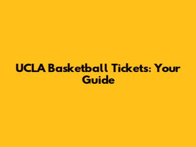 UCLA Basketball Tickets: Your Guide