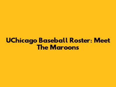 UChicago Baseball Roster: Meet The Maroons