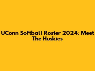 UConn Softball Roster 2024: Meet The Huskies