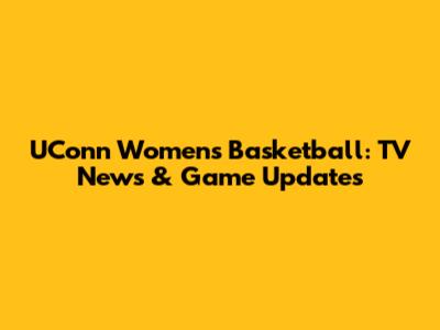 UConn Women's Basketball: TV News & Game Updates