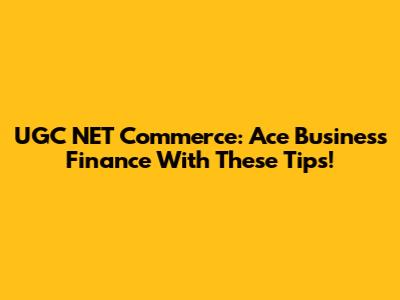 UGC NET Commerce: Ace Business Finance With These Tips!