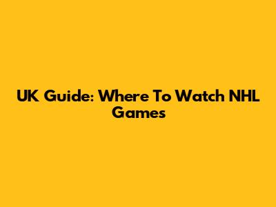 UK Guide: Where To Watch NHL Games