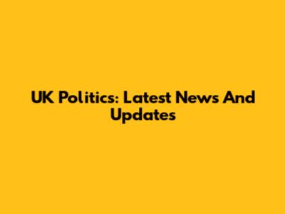 UK Politics: Latest News And Updates