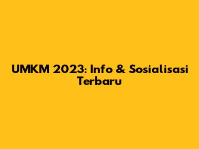 UMKM 2023: Info & Sosialisasi Terbaru