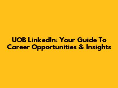 UOB LinkedIn: Your Guide To Career Opportunities & Insights
