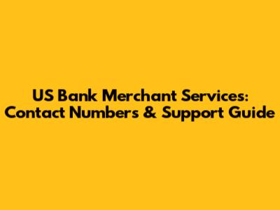 US Bank Merchant Services: Contact Numbers & Support Guide