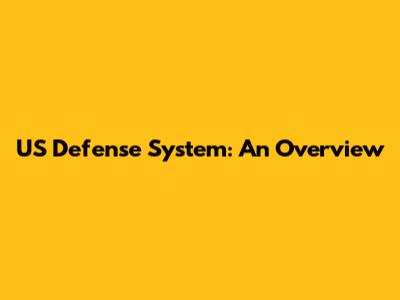 US Defense System: An Overview