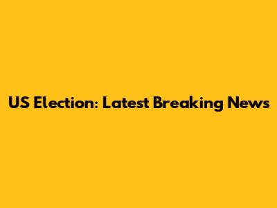 US Election: Latest Breaking News