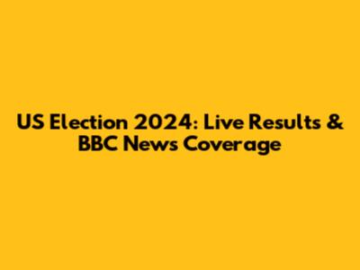 US Election 2024: Live Results & BBC News Coverage