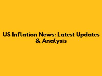 US Inflation News: Latest Updates & Analysis