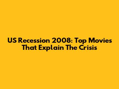 US Recession 2008: Top Movies That Explain The Crisis