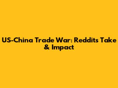 US-China Trade War: Reddit's Take & Impact